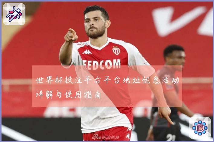 世界杯投注平台平台地址优惠活动详解与使用指南
