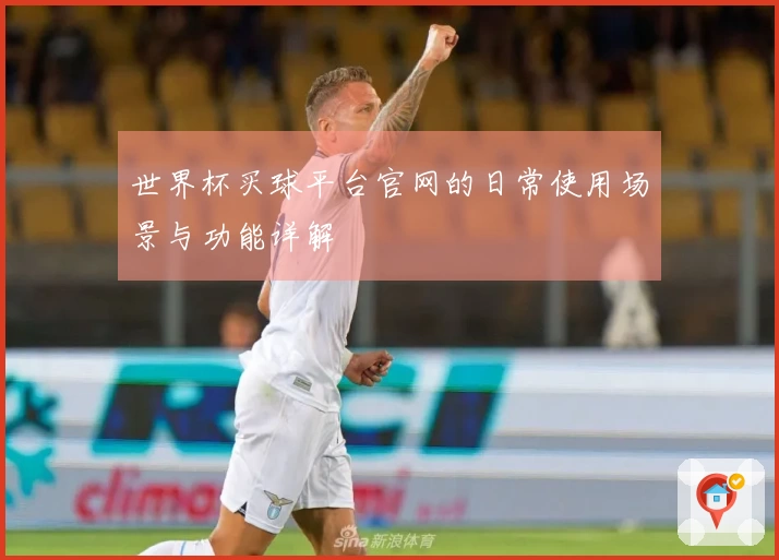 世界杯买球平台官网的日常使用场景与功能详解