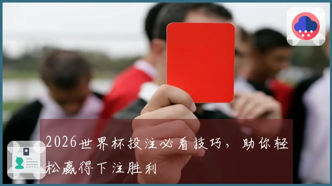 2026世界杯投注必看技巧，助你轻松赢得下注胜利
